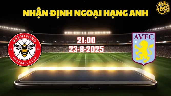 Nhận định bóng đá Brentford vs Aston Villa 21h00 ngày 23/8