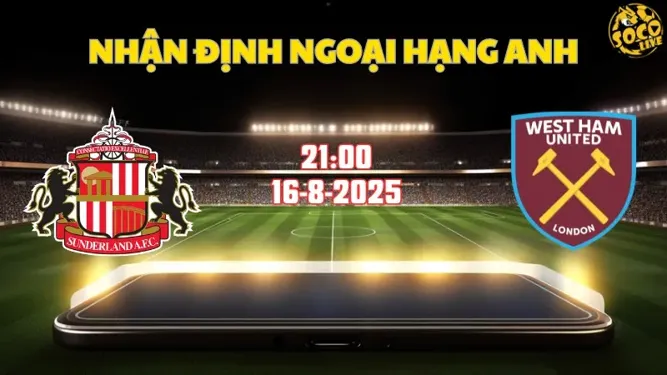 Nhận định Ngoại hạng Anh Sunderland vs West Ham 21h00 ngày 16/8